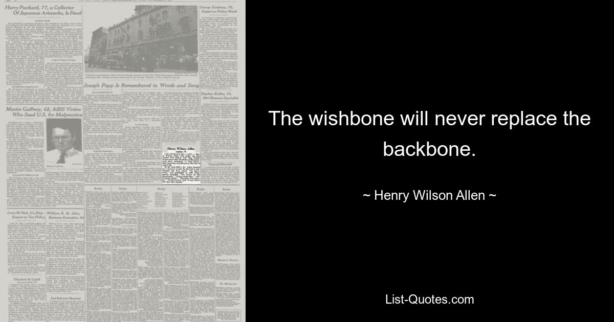 The wishbone will never replace the backbone. — © Henry Wilson Allen