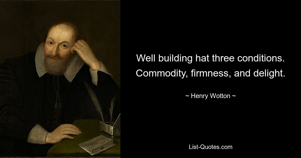 Well building hat three conditions. Commodity, firmness, and delight. — © Henry Wotton