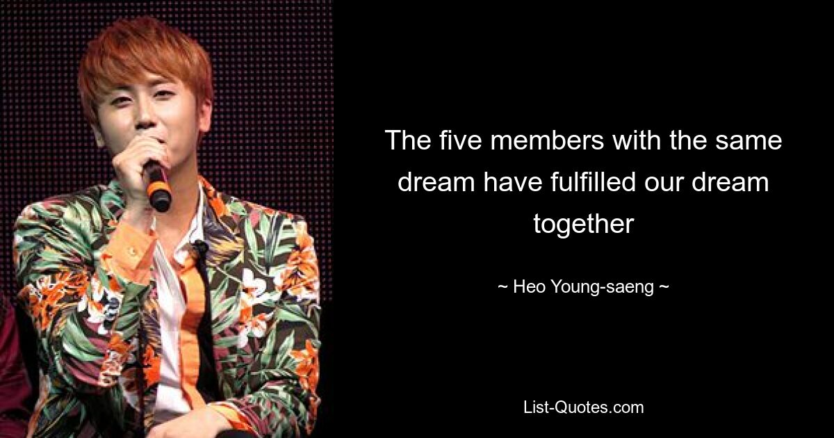 The five members with the same dream have fulfilled our dream together — © Heo Young-saeng