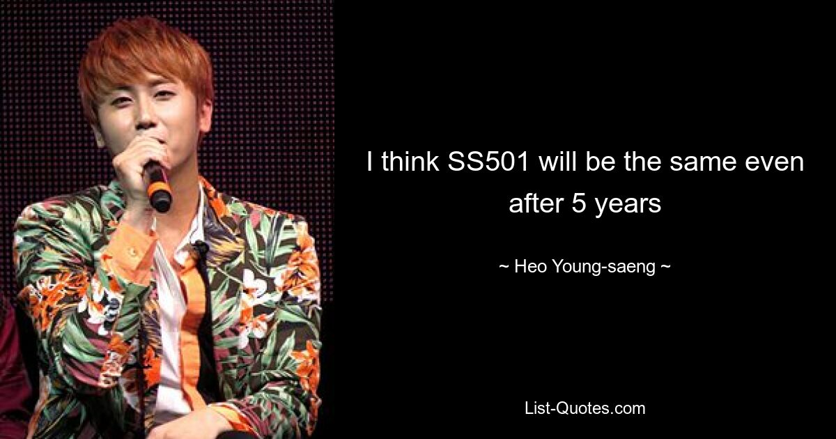 I think SS501 will be the same even after 5 years — © Heo Young-saeng