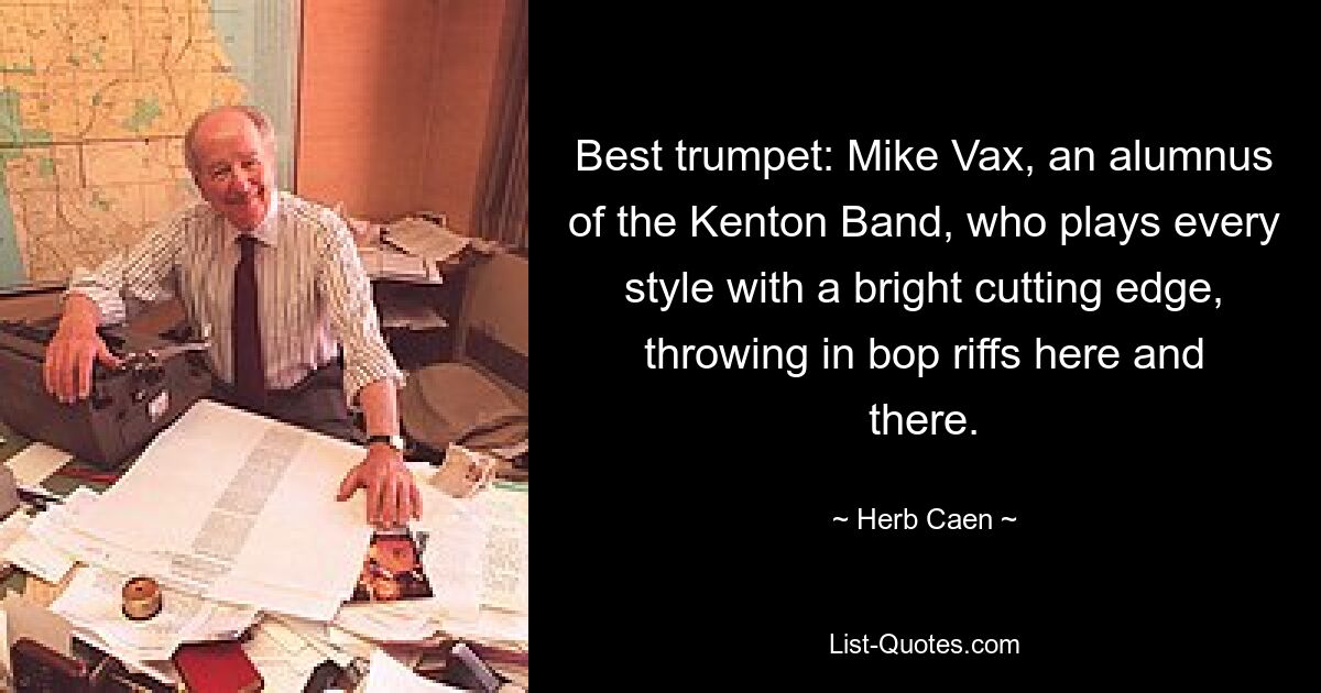 Best trumpet: Mike Vax, an alumnus of the Kenton Band, who plays every style with a bright cutting edge, throwing in bop riffs here and there. — © Herb Caen