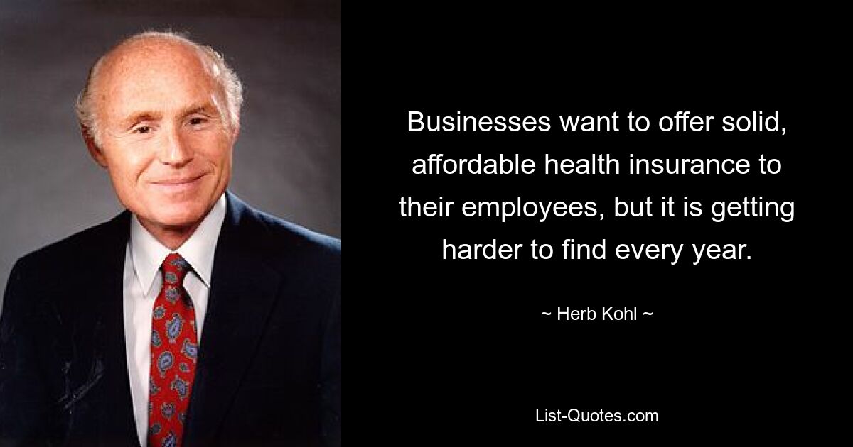 Businesses want to offer solid, affordable health insurance to their employees, but it is getting harder to find every year. — © Herb Kohl