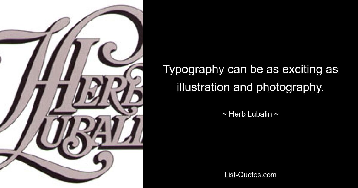 Typography can be as exciting as illustration and photography. — © Herb Lubalin