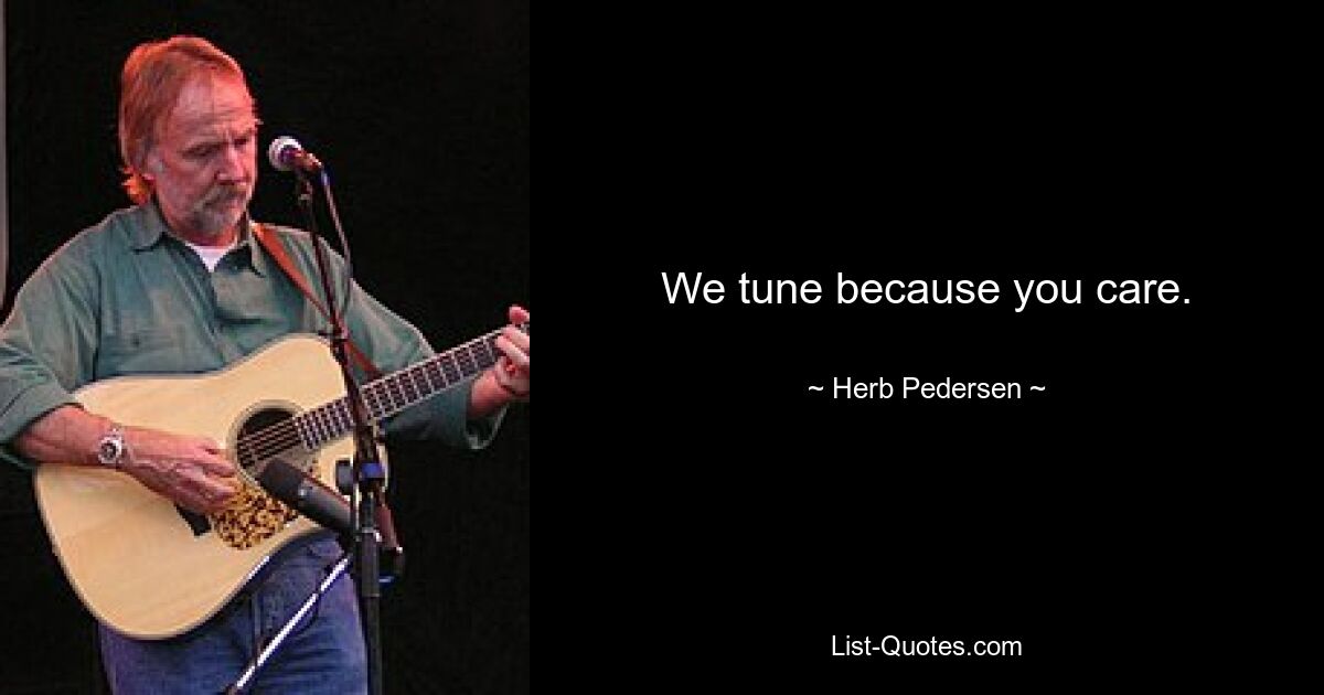 We tune because you care. — © Herb Pedersen