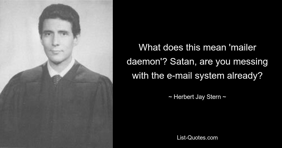 What does this mean 'mailer daemon'? Satan, are you messing with the e-mail system already? — © Herbert Jay Stern