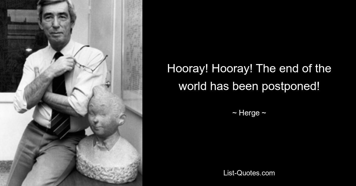 Hooray! Hooray! The end of the world has been postponed! — © Herge