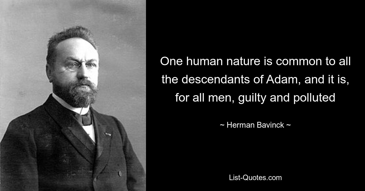 One human nature is common to all the descendants of Adam, and it is, for all men, guilty and polluted — © Herman Bavinck