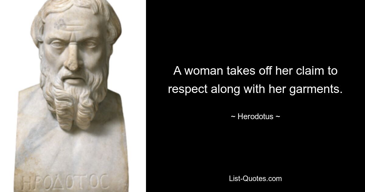 A woman takes off her claim to respect along with her garments. — © Herodotus