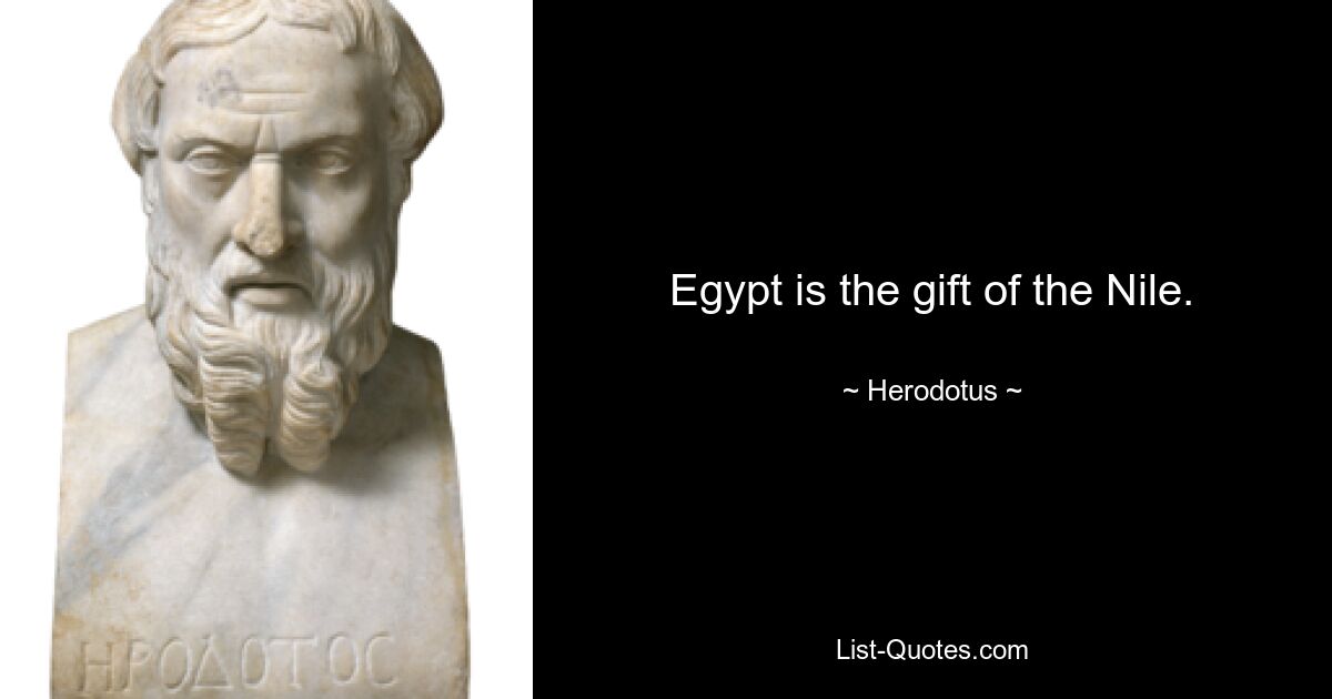 Egypt is the gift of the Nile. — © Herodotus