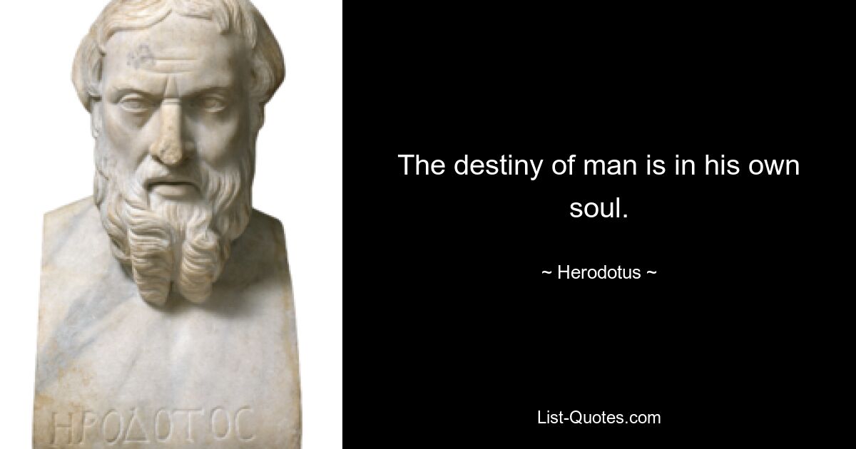 The destiny of man is in his own soul. — © Herodotus