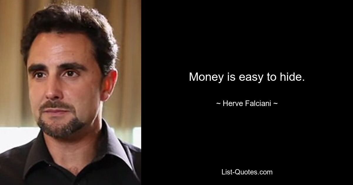 Money is easy to hide. — © Herve Falciani