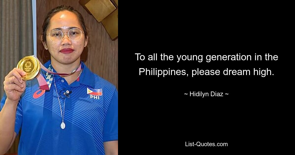 To all the young generation in the Philippines, please dream high. — © Hidilyn Diaz