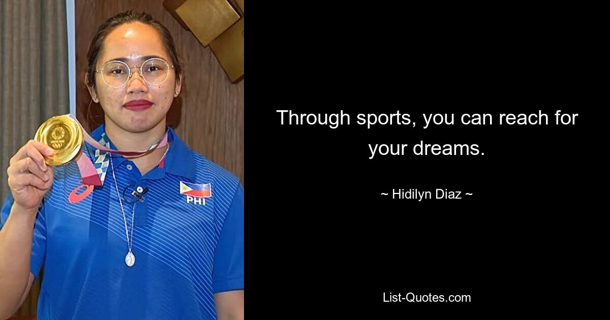 Through sports, you can reach for your dreams. — © Hidilyn Diaz