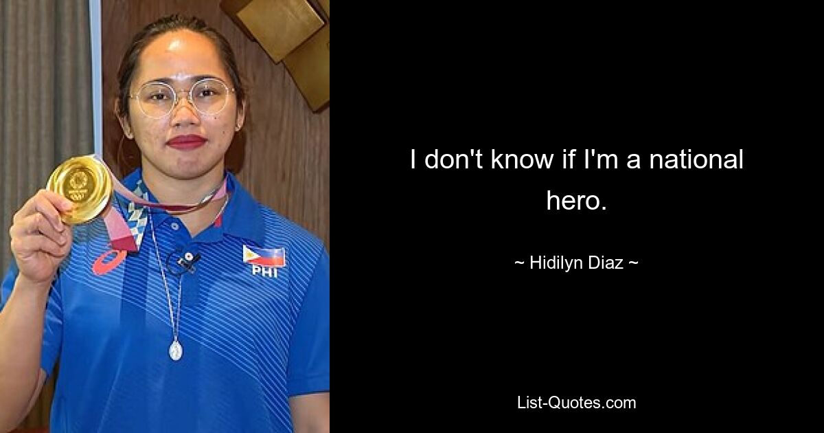 I don't know if I'm a national hero. — © Hidilyn Diaz