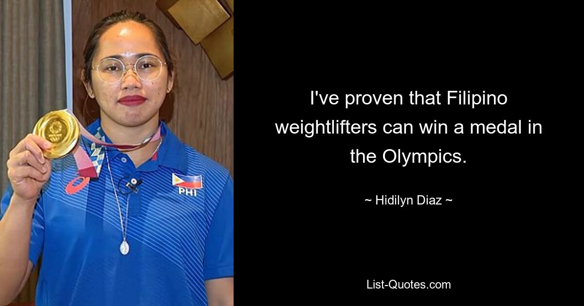 I've proven that Filipino weightlifters can win a medal in the Olympics. — © Hidilyn Diaz