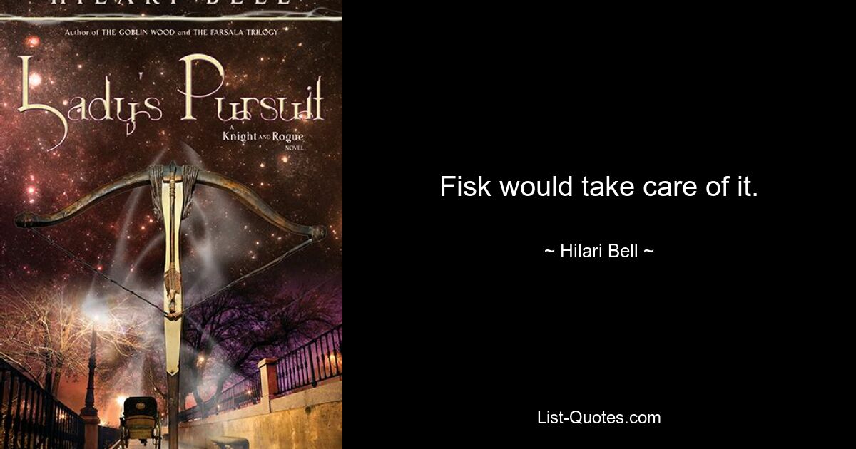 Fisk would take care of it. — © Hilari Bell