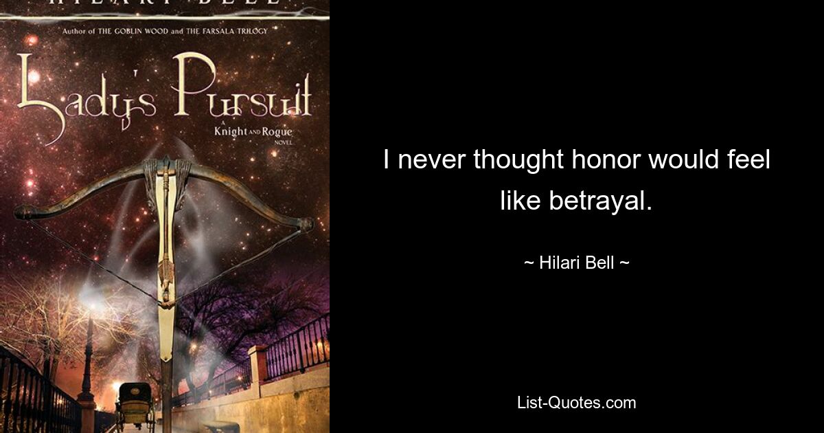 I never thought honor would feel like betrayal. — © Hilari Bell