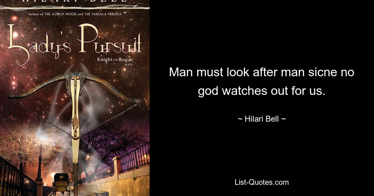 Man must look after man sicne no god watches out for us. — © Hilari Bell