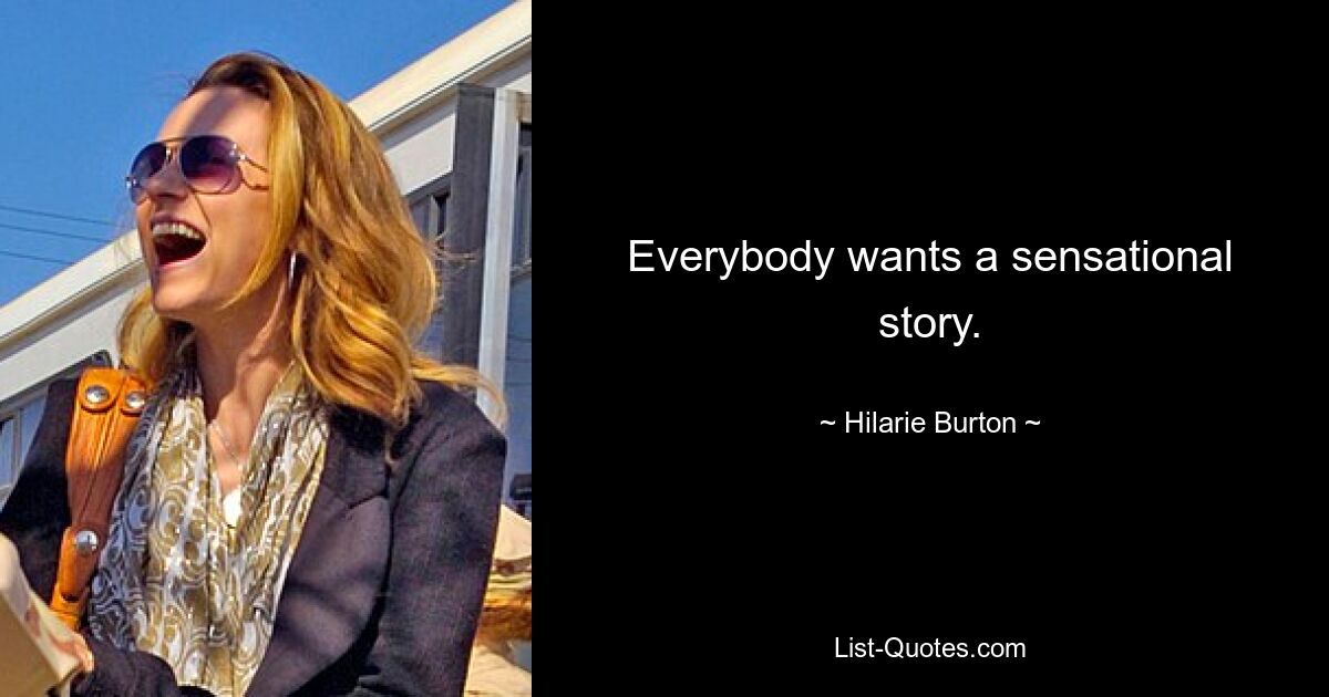 Everybody wants a sensational story. — © Hilarie Burton