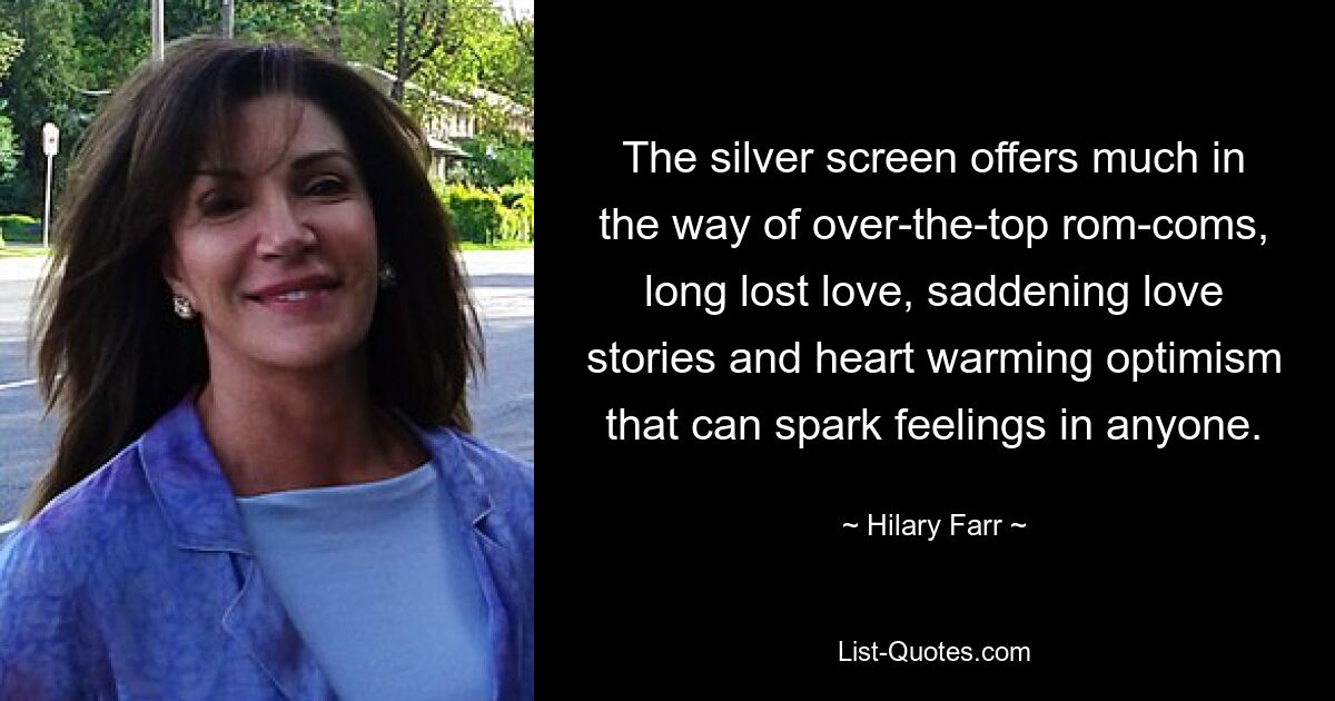 The silver screen offers much in the way of over-the-top rom-coms, long lost love, saddening love stories and heart warming optimism that can spark feelings in anyone. — © Hilary Farr