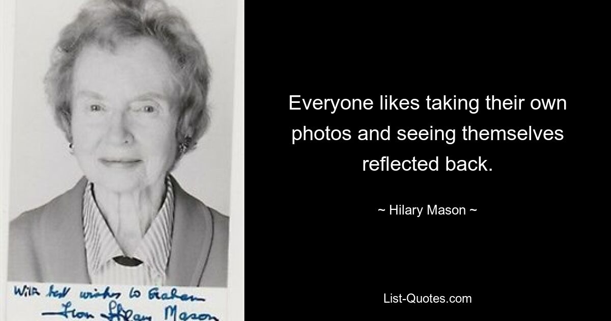 Everyone likes taking their own photos and seeing themselves reflected back. — © Hilary Mason