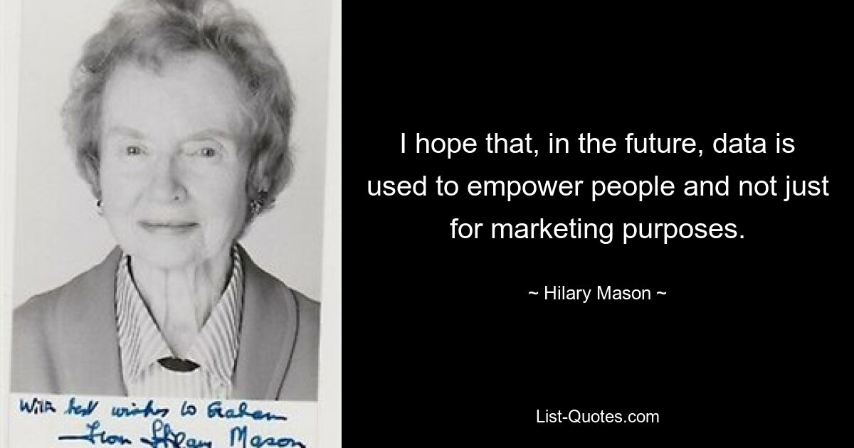 I hope that, in the future, data is used to empower people and not just for marketing purposes. — © Hilary Mason