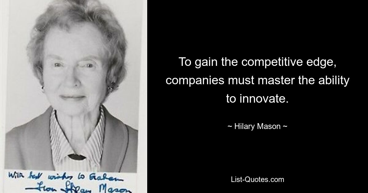 To gain the competitive edge, companies must master the ability to innovate. — © Hilary Mason