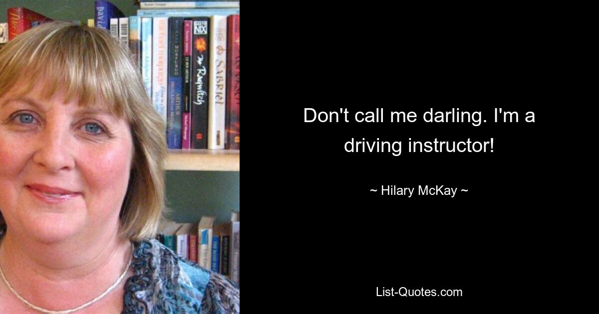 Don't call me darling. I'm a driving instructor! — © Hilary McKay