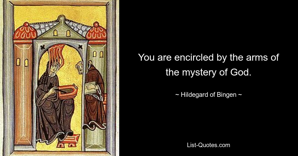 You are encircled by the arms of the mystery of God. — © Hildegard of Bingen