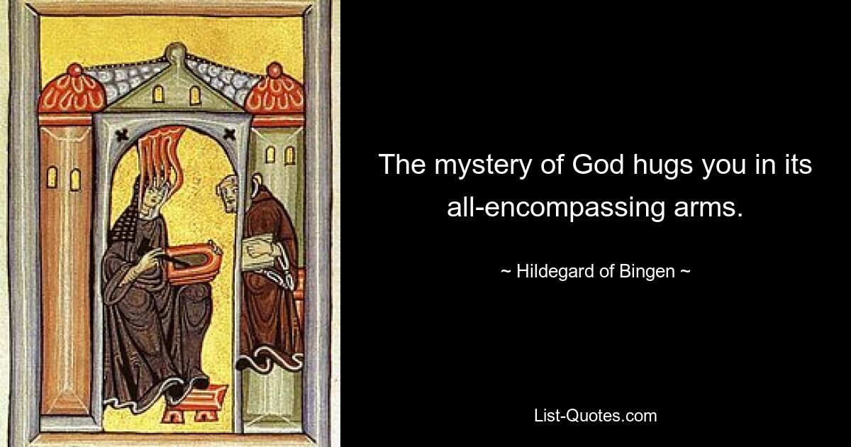 The mystery of God hugs you in its all-encompassing arms. — © Hildegard of Bingen