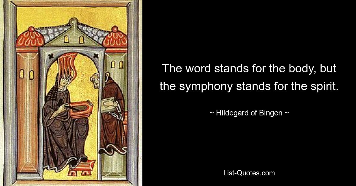 The word stands for the body, but the symphony stands for the spirit. — © Hildegard of Bingen