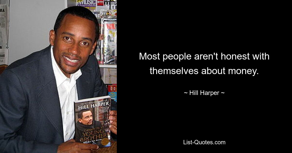 Most people aren't honest with themselves about money. — © Hill Harper