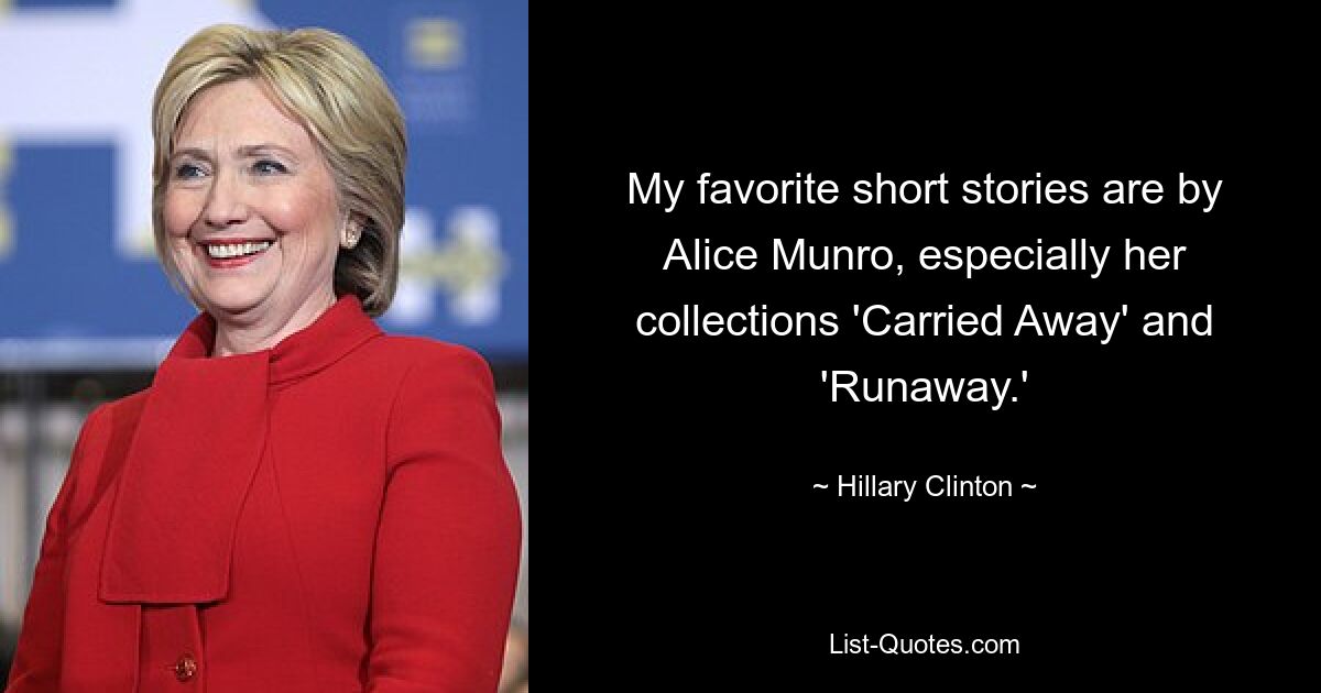 Meine Lieblingskurzgeschichten stammen von Alice Munro, insbesondere aus ihren Sammlungen „Carried Away“ und „Runaway“. — © Hillary Clinton