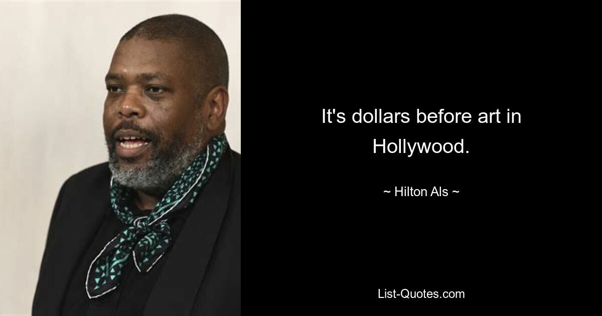 It's dollars before art in Hollywood. — © Hilton Als