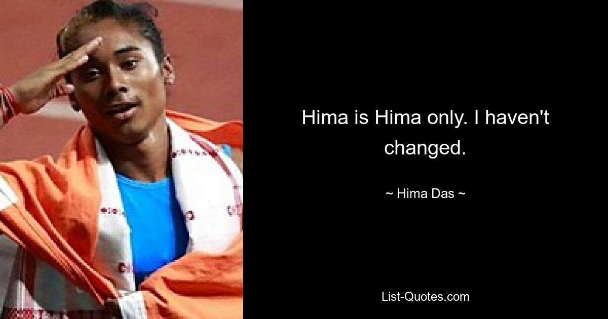 Hima is Hima only. I haven't changed. — © Hima Das