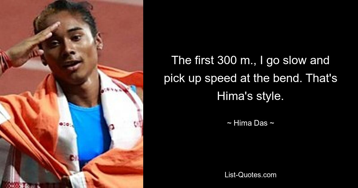 The first 300 m., I go slow and pick up speed at the bend. That's Hima's style. — © Hima Das