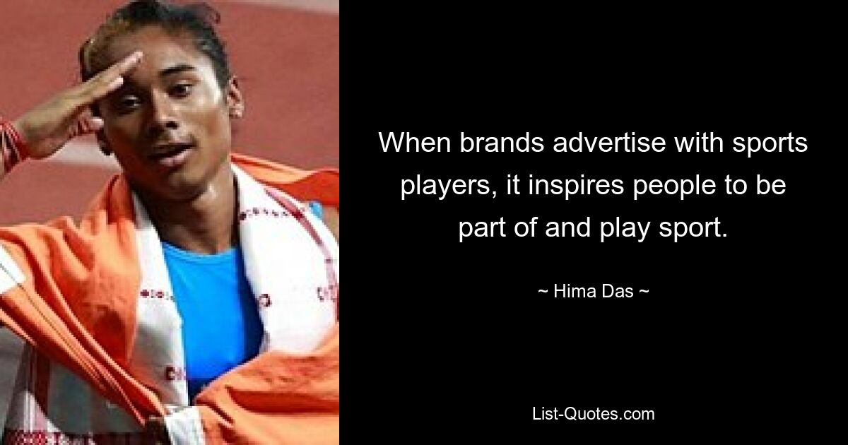 When brands advertise with sports players, it inspires people to be part of and play sport. — © Hima Das