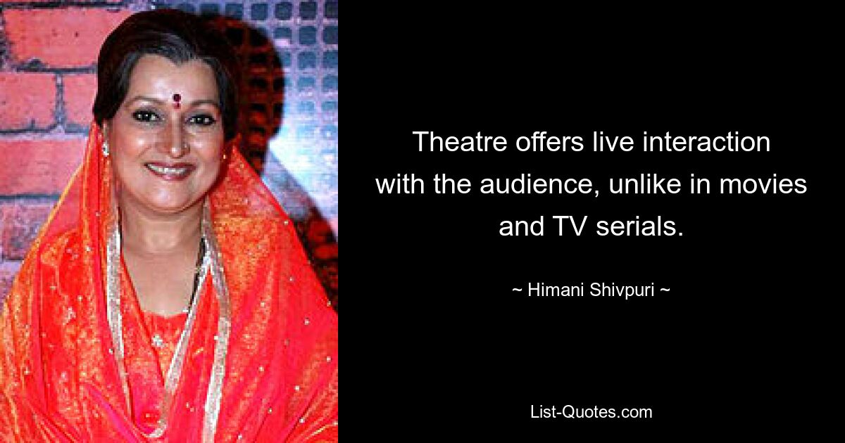 Theatre offers live interaction with the audience, unlike in movies and TV serials. — © Himani Shivpuri