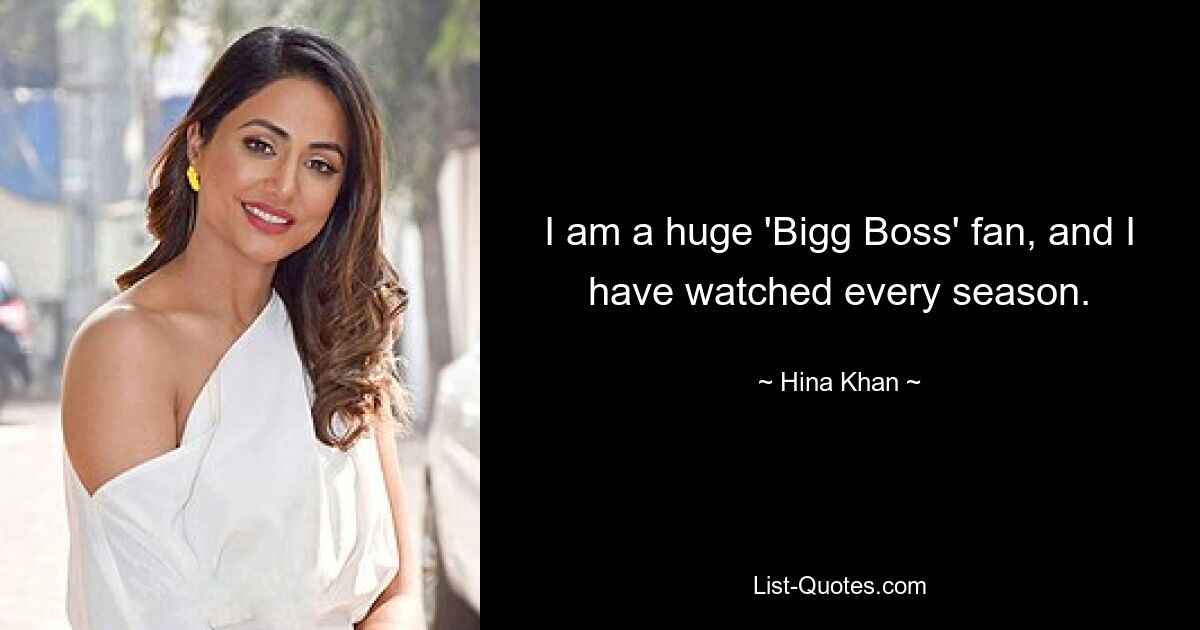 I am a huge 'Bigg Boss' fan, and I have watched every season. — © Hina Khan