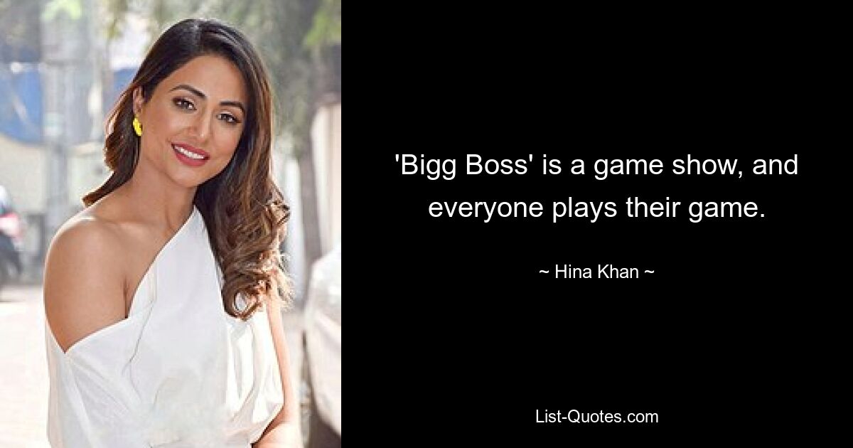 'Bigg Boss' is a game show, and everyone plays their game. — © Hina Khan