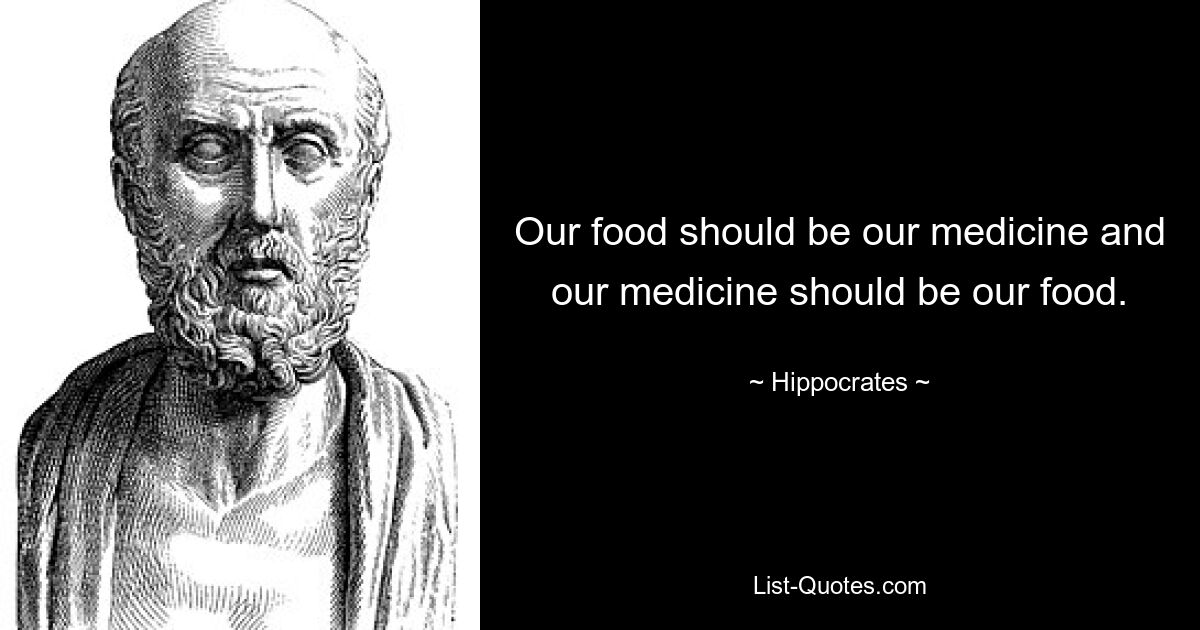 Our food should be our medicine and our medicine should be our food. — © Hippocrates