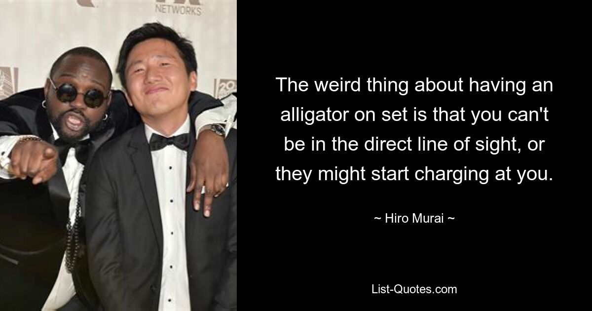 The weird thing about having an alligator on set is that you can't be in the direct line of sight, or they might start charging at you. — © Hiro Murai