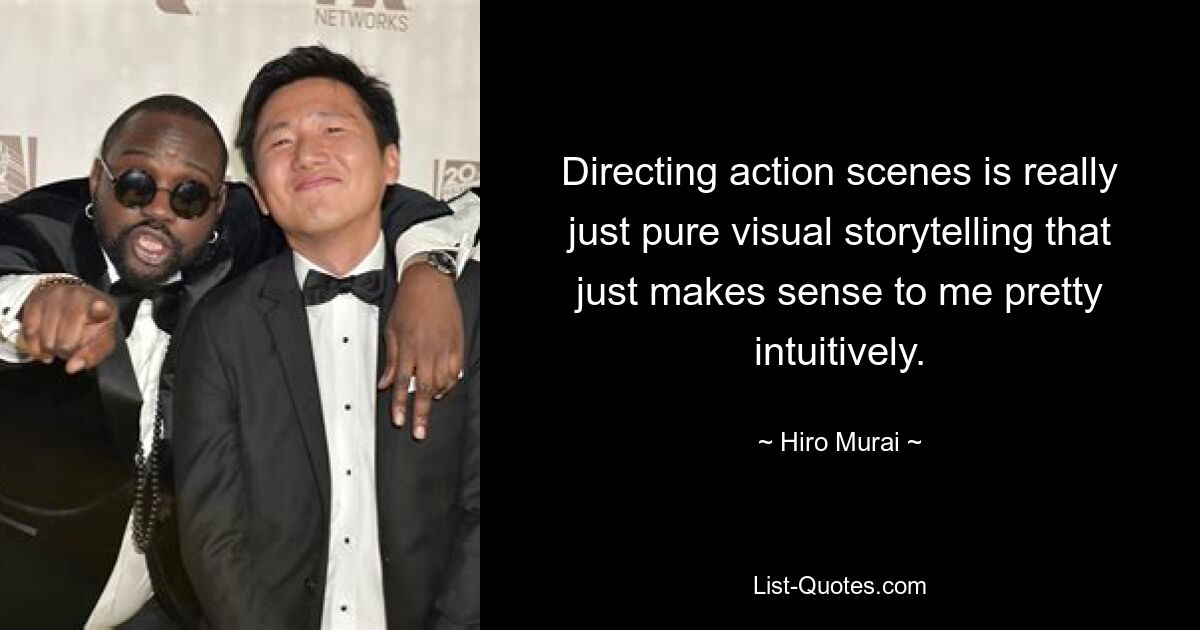 Directing action scenes is really just pure visual storytelling that just makes sense to me pretty intuitively. — © Hiro Murai