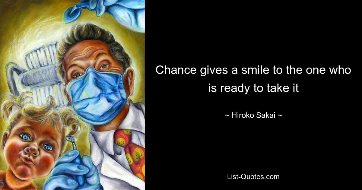 Chance gives a smile to the one who is ready to take it — © Hiroko Sakai