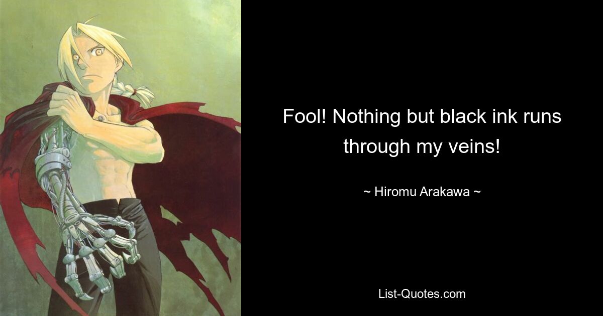 Fool! Nothing but black ink runs through my veins! — © Hiromu Arakawa