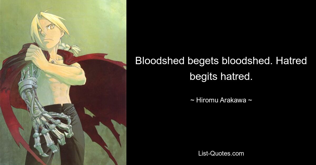 Bloodshed begets bloodshed. Hatred begits hatred. — © Hiromu Arakawa