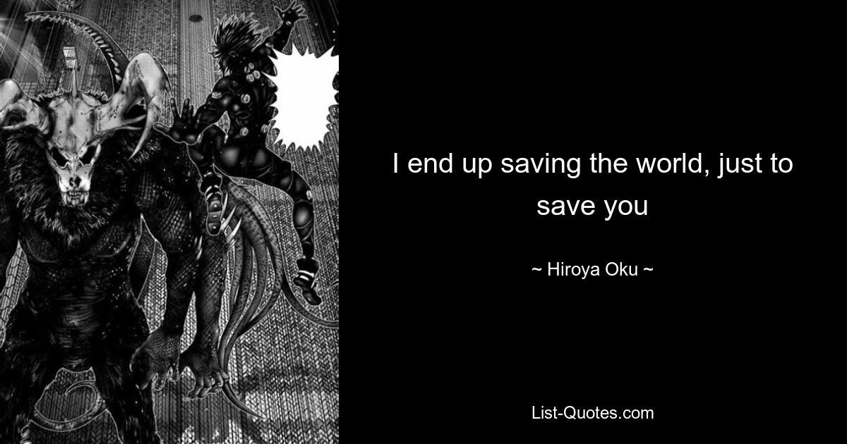 I end up saving the world, just to save you — © Hiroya Oku