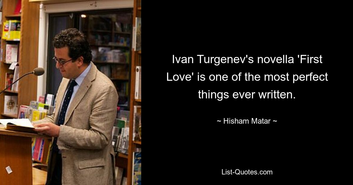 Ivan Turgenev's novella 'First Love' is one of the most perfect things ever written. — © Hisham Matar