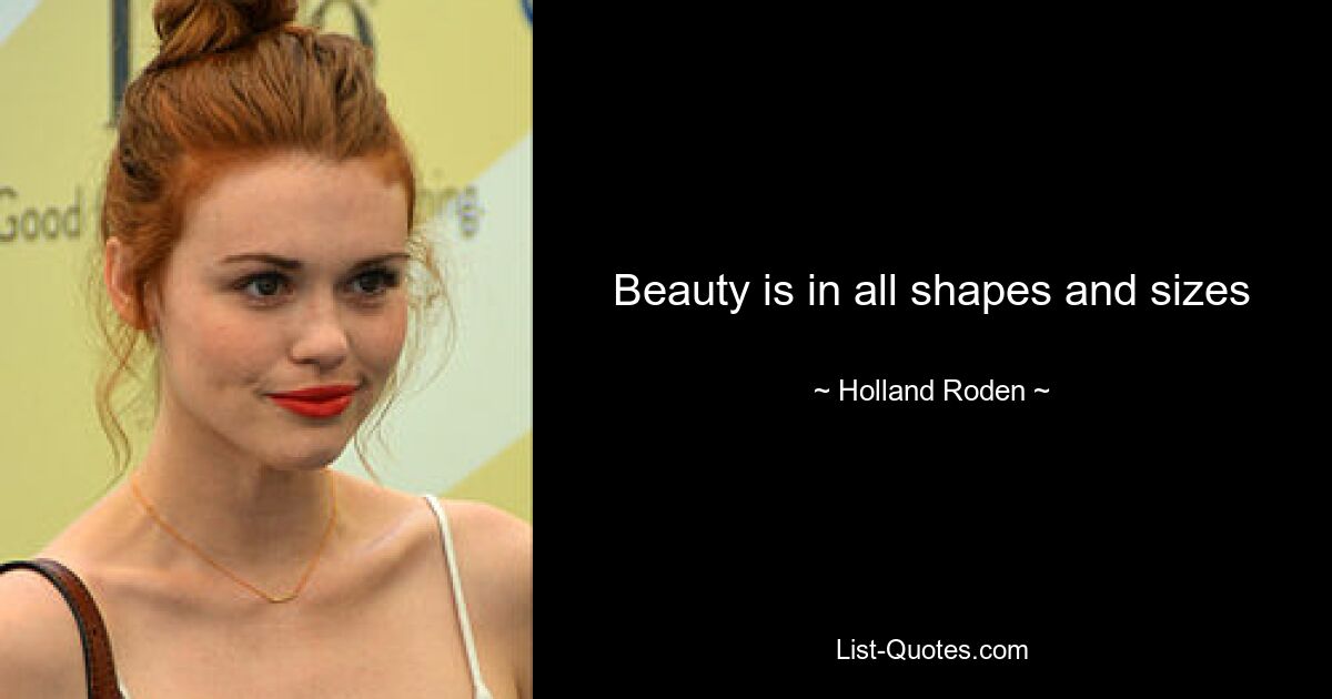 Beauty is in all shapes and sizes — © Holland Roden