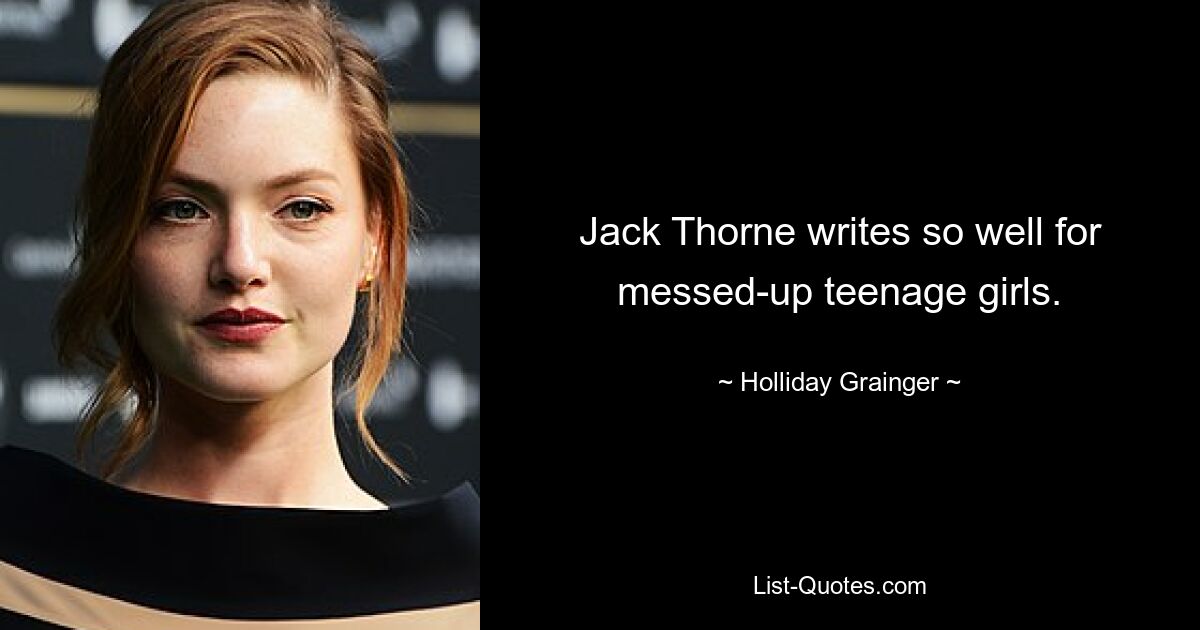 Jack Thorne writes so well for messed-up teenage girls. — © Holliday Grainger